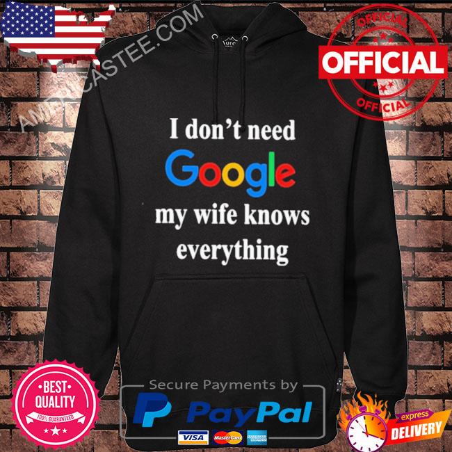 I don’t need google my wife knows everything 2023 shirt