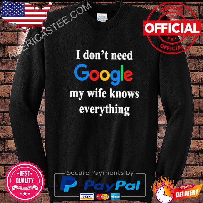 I don’t need google my wife knows everything 2023 shirt