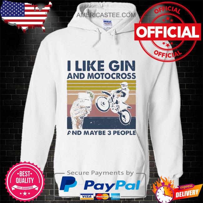 I like gin and motocross and maybe 3 people shirt