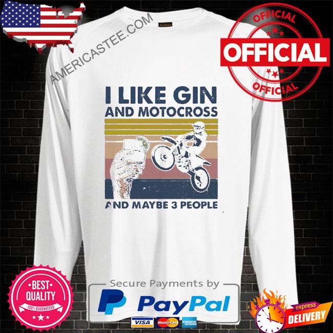 I like gin and motocross and maybe 3 people shirt