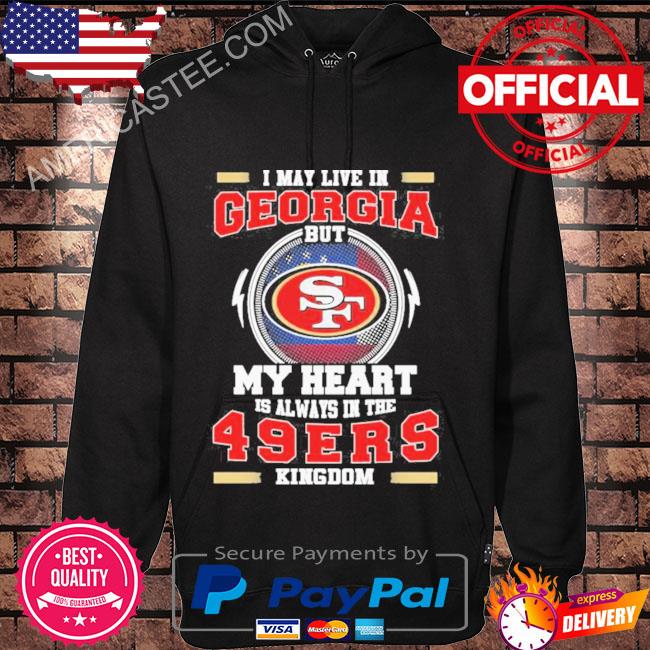 I may live in Georgia but My heart is always in the 49ers kingdom shirt