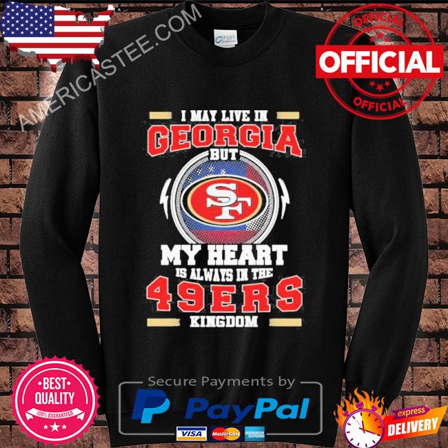 I may live in Georgia but My heart is always in the 49ers kingdom shirt