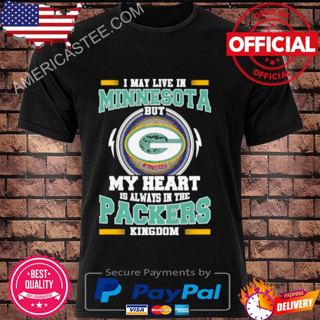 I may live in Minnesota but My heart is always in the Green Bay Packer kingdom shirt
