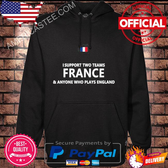 I Support Two Teams France And Anyone Who Plays England T-Shirt