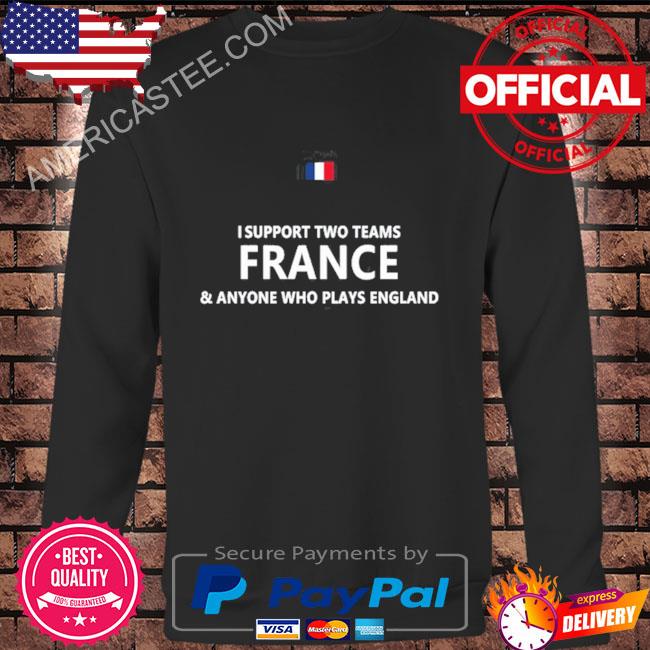 I Support Two Teams France And Anyone Who Plays England T-Shirt