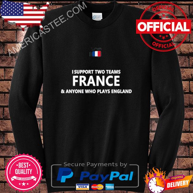I Support Two Teams France And Anyone Who Plays England T-Shirt