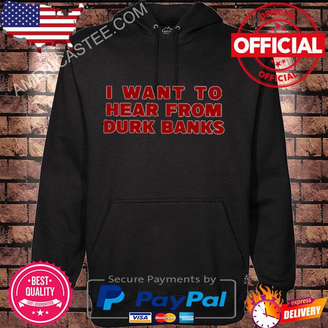I want to hear from durk banks shirt