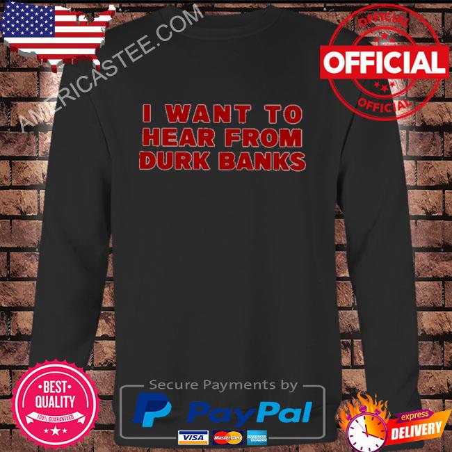 I want to hear from durk banks shirt