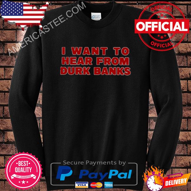I want to hear from durk banks shirt