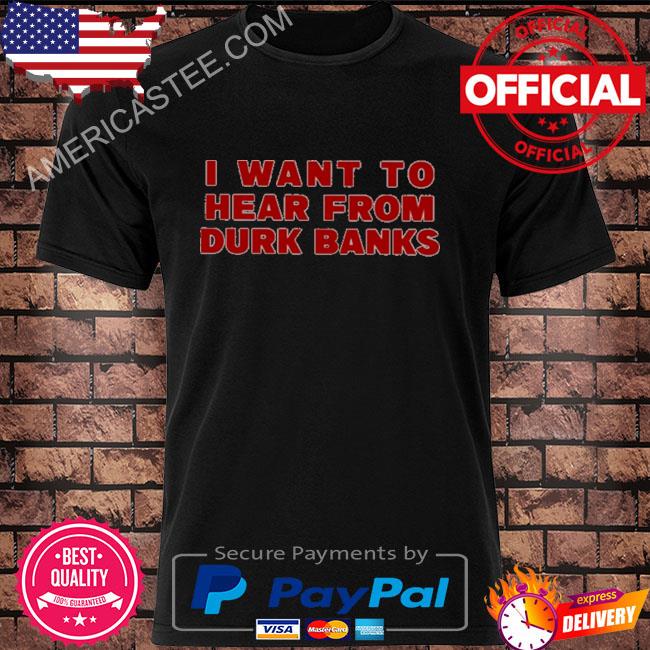I want to hear from durk banks shirt