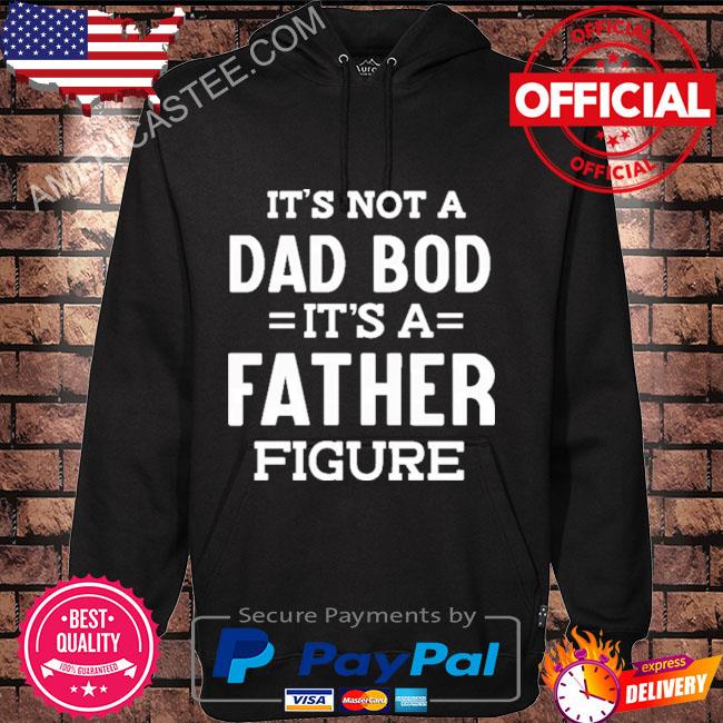 It’s not a dad bod it’s a father figure shirt
