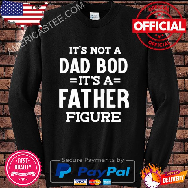 It’s not a dad bod it’s a father figure shirt