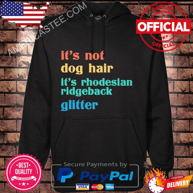 It’s not dog hair it’s rhodesian ridgeback glitter shirt