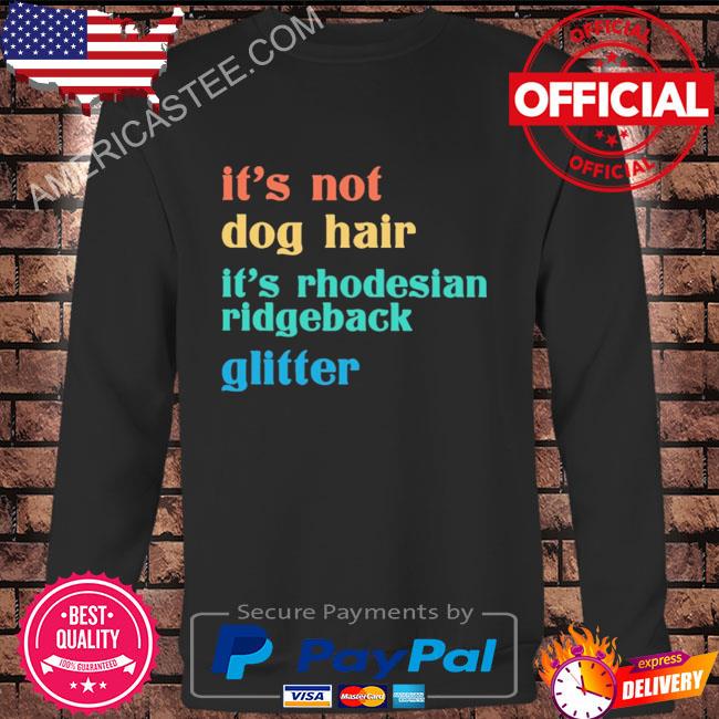 It’s not dog hair it’s rhodesian ridgeback glitter shirt