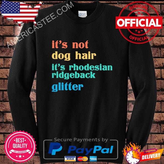 It’s not dog hair it’s rhodesian ridgeback glitter shirt