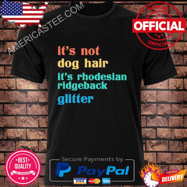 It’s not dog hair it’s rhodesian ridgeback glitter shirt