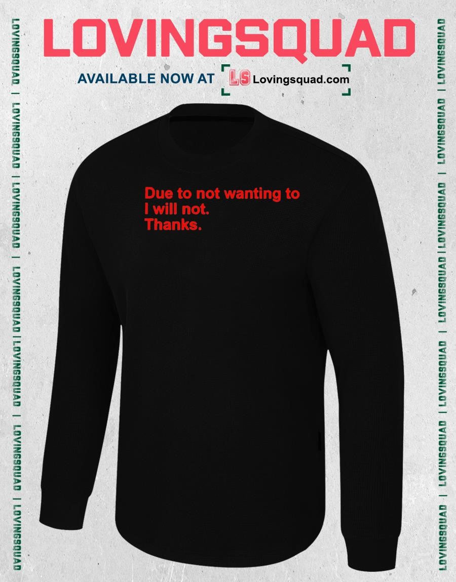 Due to Not Wanting To I Will Not Thanks Funny Shirt