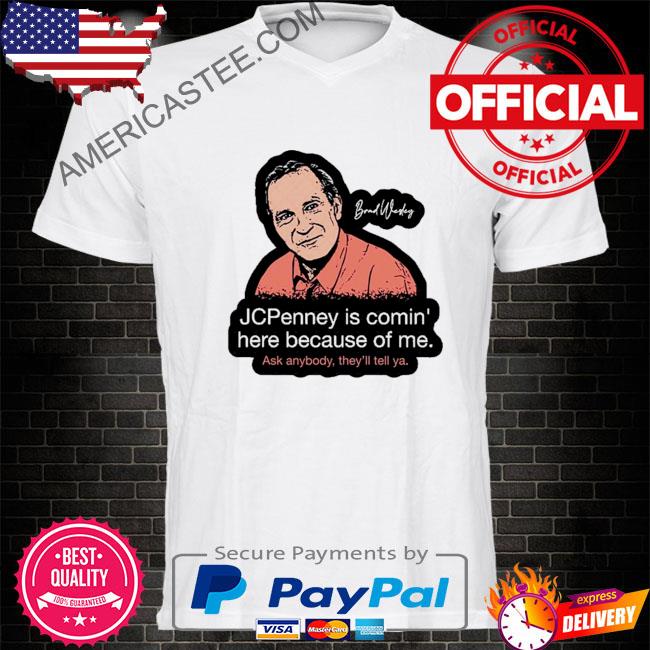 Jcpenney Is Conmin Here Because Of Me T-shirt