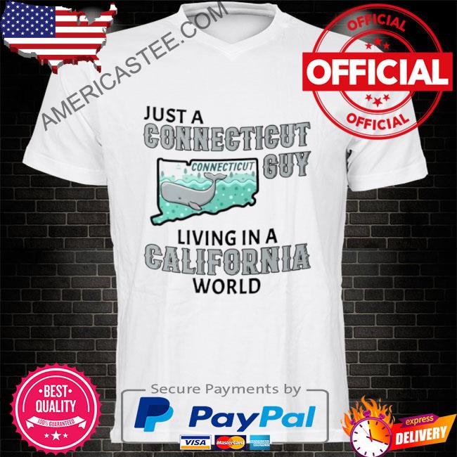 Just a Connecticut guy living in a California world T shirt