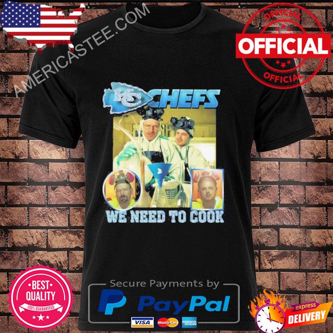 Kansas city Chiefs chefs we need to cook shirt