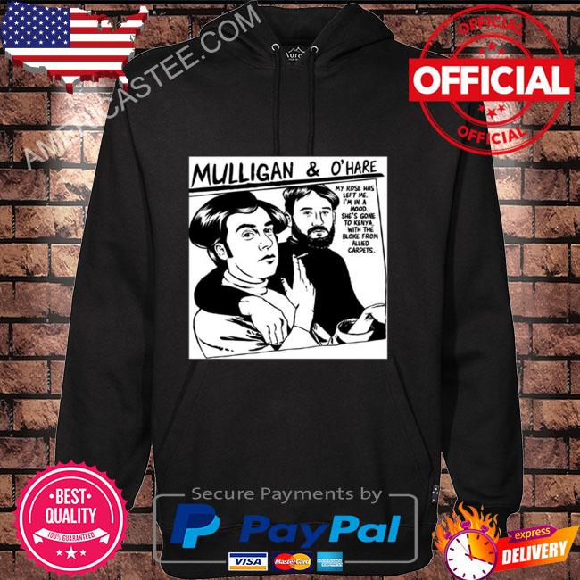 Lauren Laverne Mulligan And O’hare My Rose Has Left Me I’m In A Mood Shirt