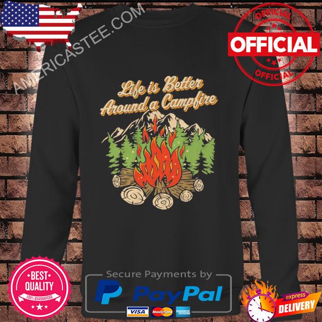 Life Is Better Around A Camp Fire T-Shirt