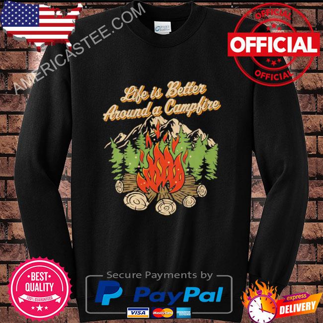 Life Is Better Around A Camp Fire T-Shirt