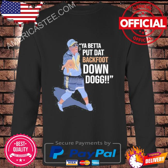 Lou Young Iii Ya Betta Put Dat Backfoot Down Dogg Shirt