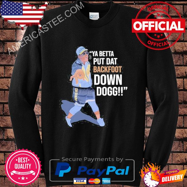 Lou Young Iii Ya Betta Put Dat Backfoot Down Dogg Shirt