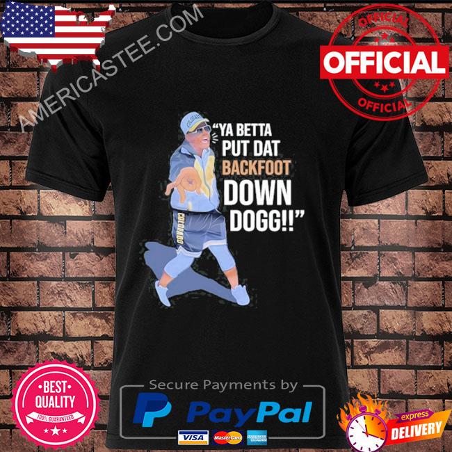 Lou Young Iii Ya Betta Put Dat Backfoot Down Dogg Shirt