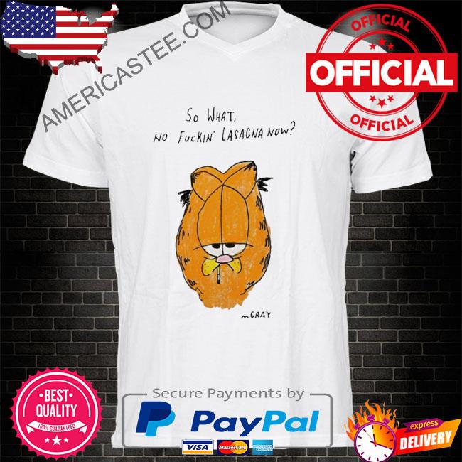 Matt gray so what no fuckin lasagna now shirt