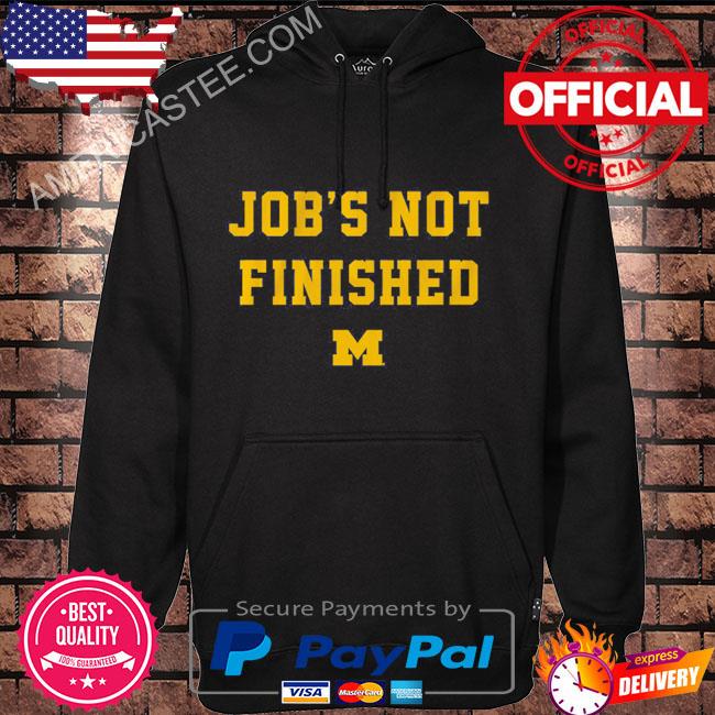 Michigan football job’s not finished shirt