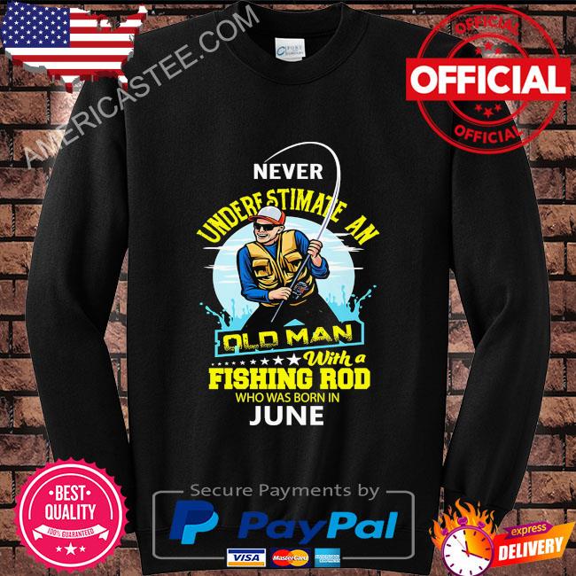 Never underestimate and old man with a fishing rod who was born in June shirt
