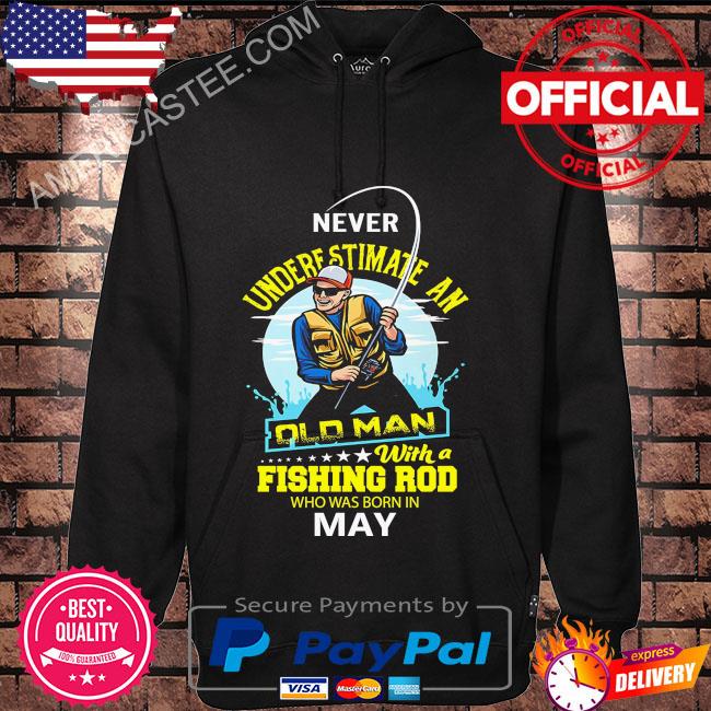 Never underestimate and old man with a fishing rod who was born in May shirt