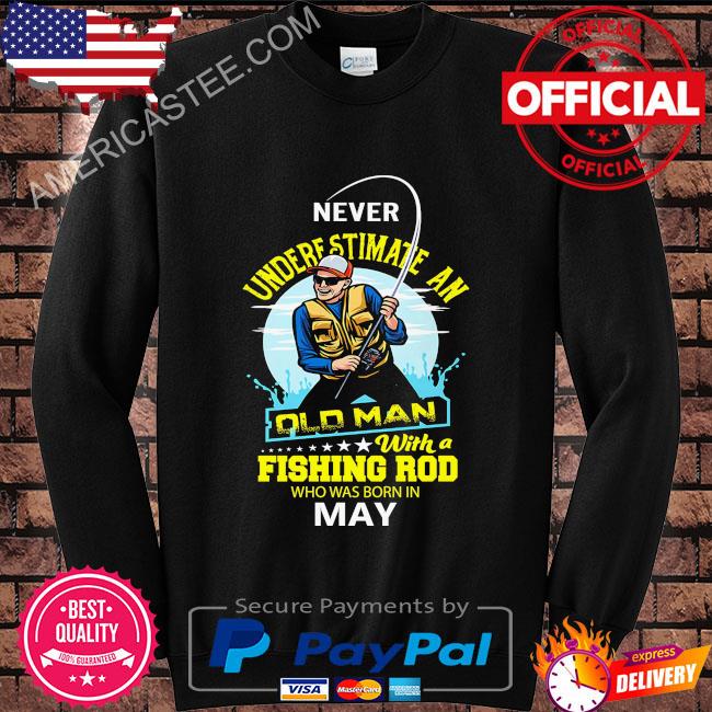 Never underestimate and old man with a fishing rod who was born in May shirt