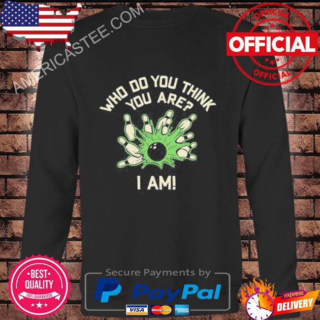 New Who Do You Think You Are I Am Shirt