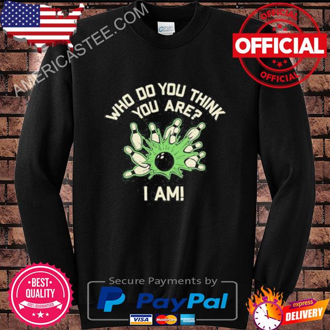 New Who Do You Think You Are I Am Shirt