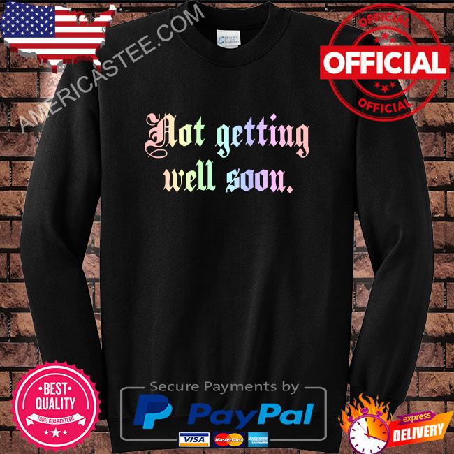 Not getting well soon jumpers shirt