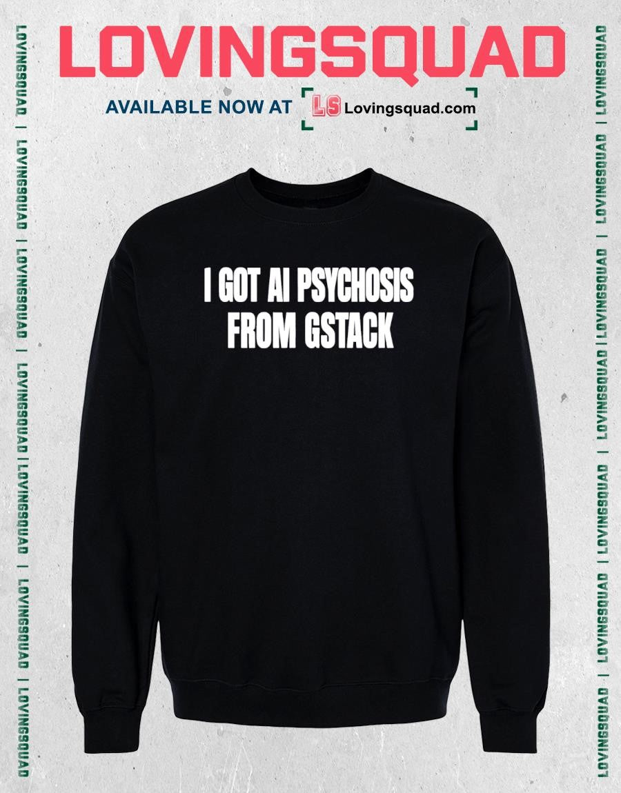 I Got Ai Psychosis From Stack Text Shirt