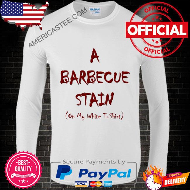 A barbecue stain on my white shirt