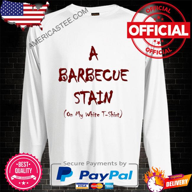 A barbecue stain on my white shirt
