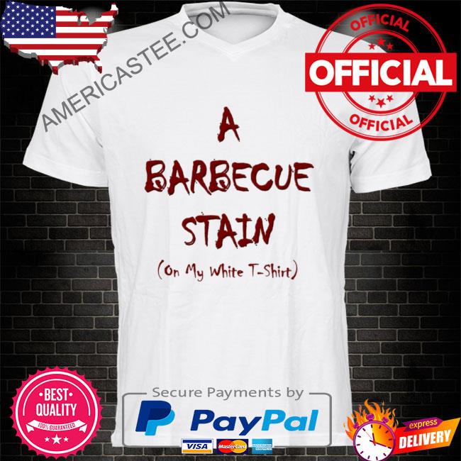 A barbecue stain on my white shirt