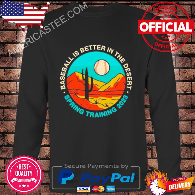 Baseball Is Better In The Desert Spring Training 2023 shirt