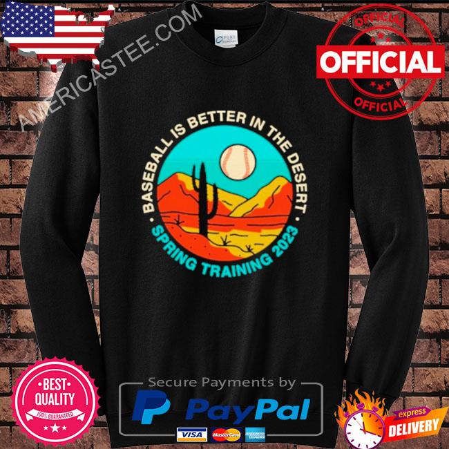 Baseball Is Better In The Desert Spring Training 2023 shirt