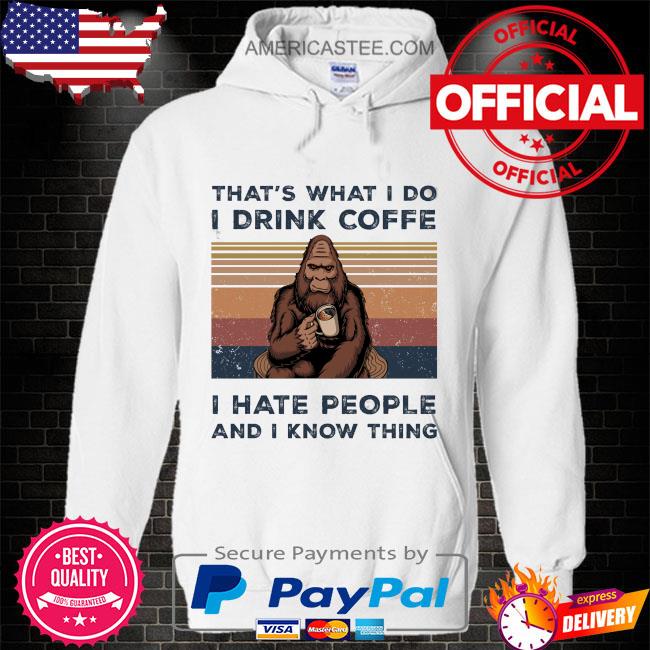 Bigfoot that’s what I do I drink coffee I hate people and I know thing vintage shirt