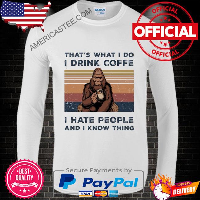 Bigfoot that’s what I do I drink coffee I hate people and I know thing vintage shirt