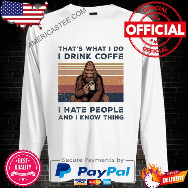 Bigfoot that’s what I do I drink coffee I hate people and I know thing vintage shirt