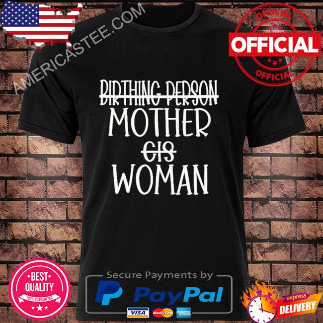 Birthing person mother cis woman shirt