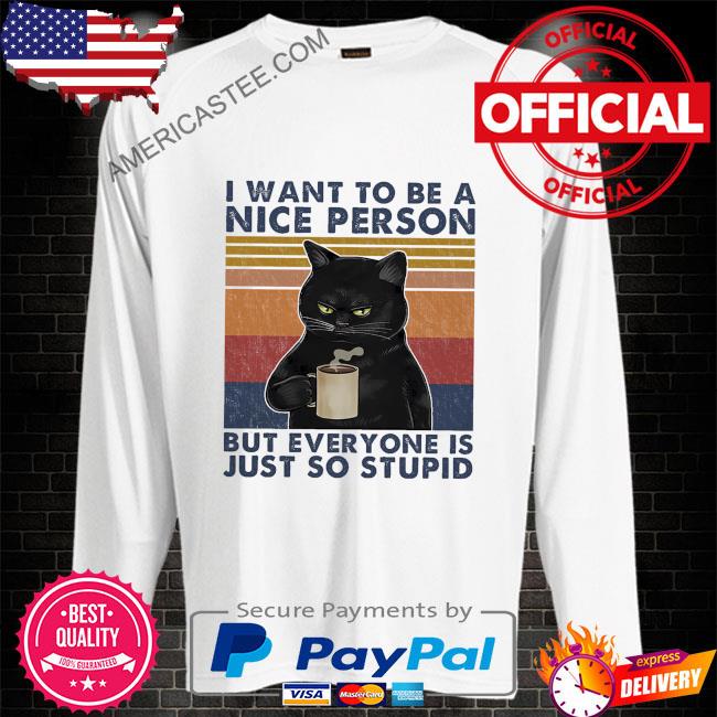 Black cat I want to be a nice person but everyone is just so stupid vintage shirt