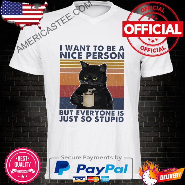 Black cat I want to be a nice person but everyone is just so stupid vintage shirt